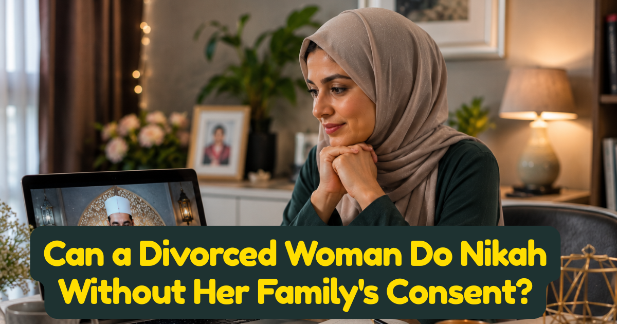 Can a Divorced Woman Do Nikah Without Her Family's Consent? What Islamic Scholars Actually Say