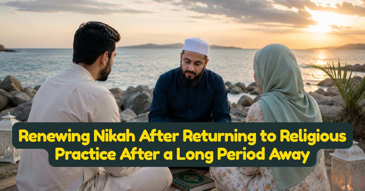 Renewing Nikah After Returning to Religious Practice After a Long Period Away