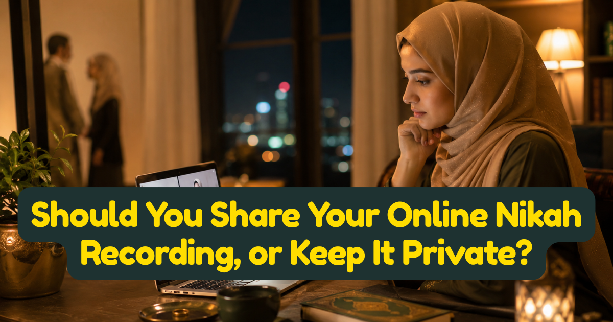 Should You Share Your Online Nikah Recording, or Keep It Private?