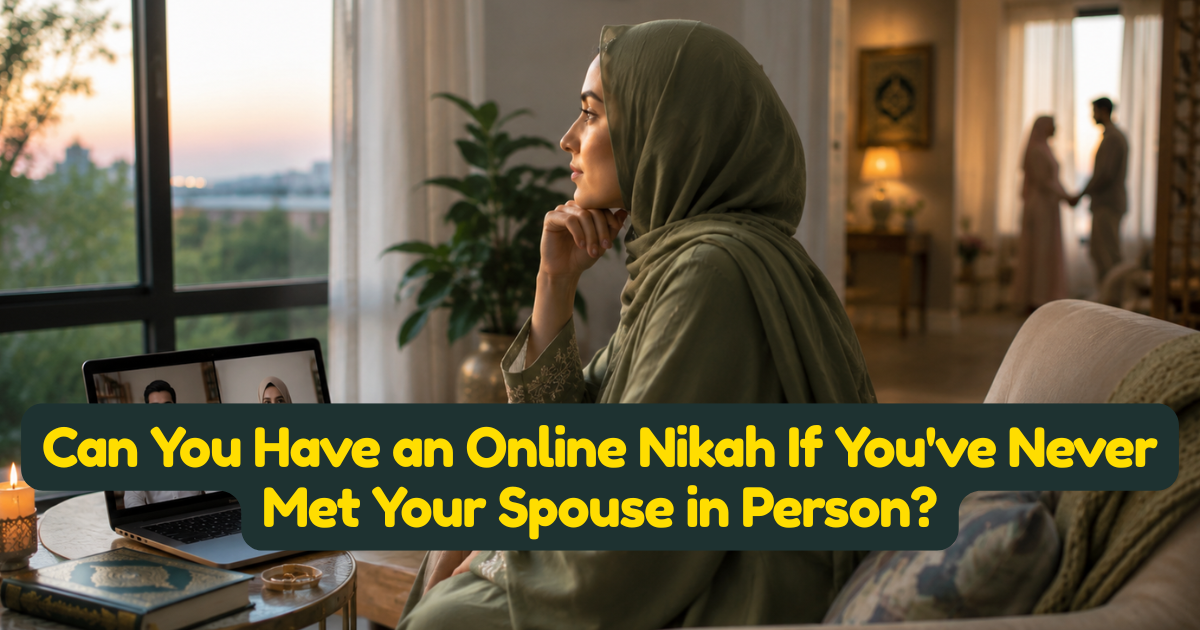 Can You Have an Online Nikah If You have Never Met Your Spouse in Person?