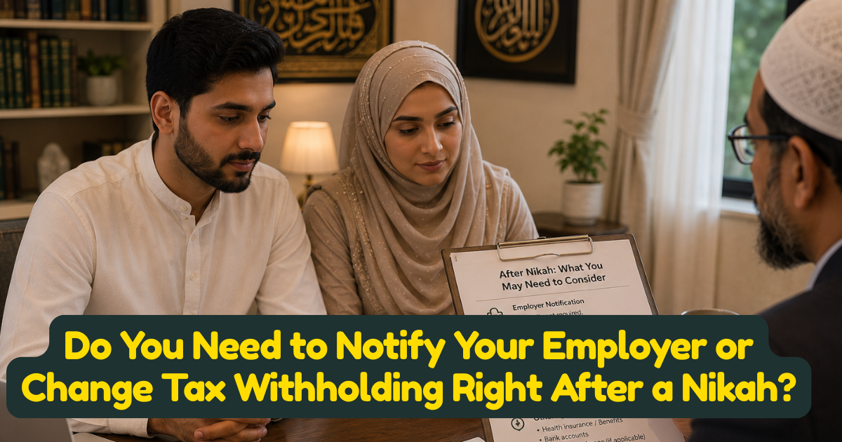 Do You Need to Notify Your Employer or Change Tax Withholding Right After a Nikah?