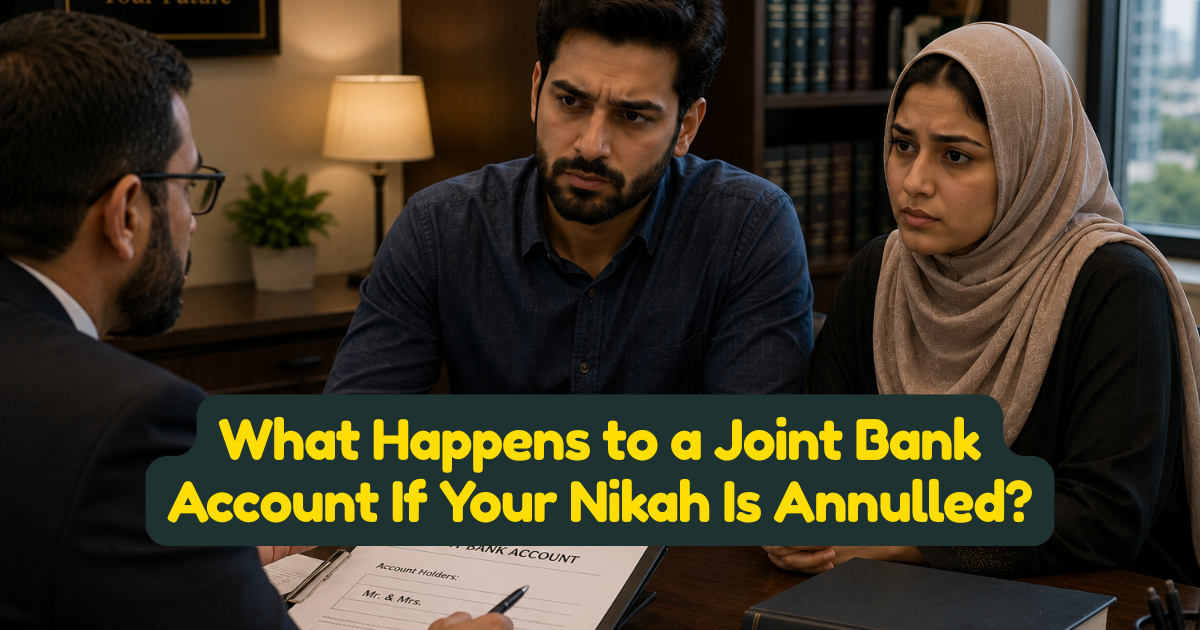 What Happens to a Joint Bank Account If Your Nikah Is Annulled?