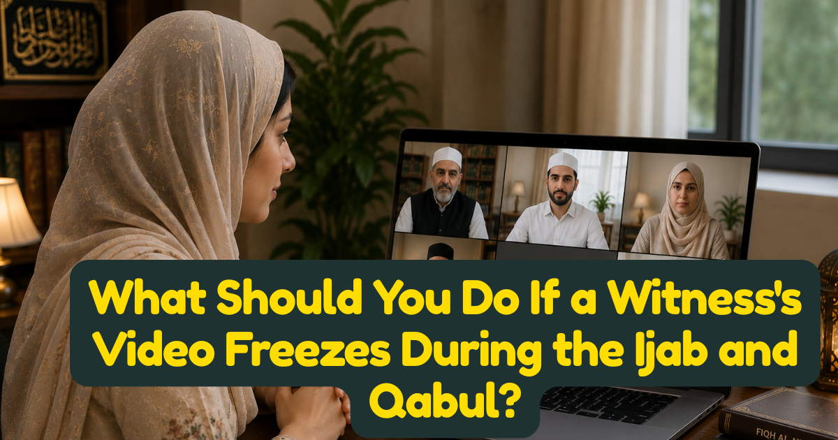 What Should You Do If a Witness Video Freezes During the Ijab and Qabul?
