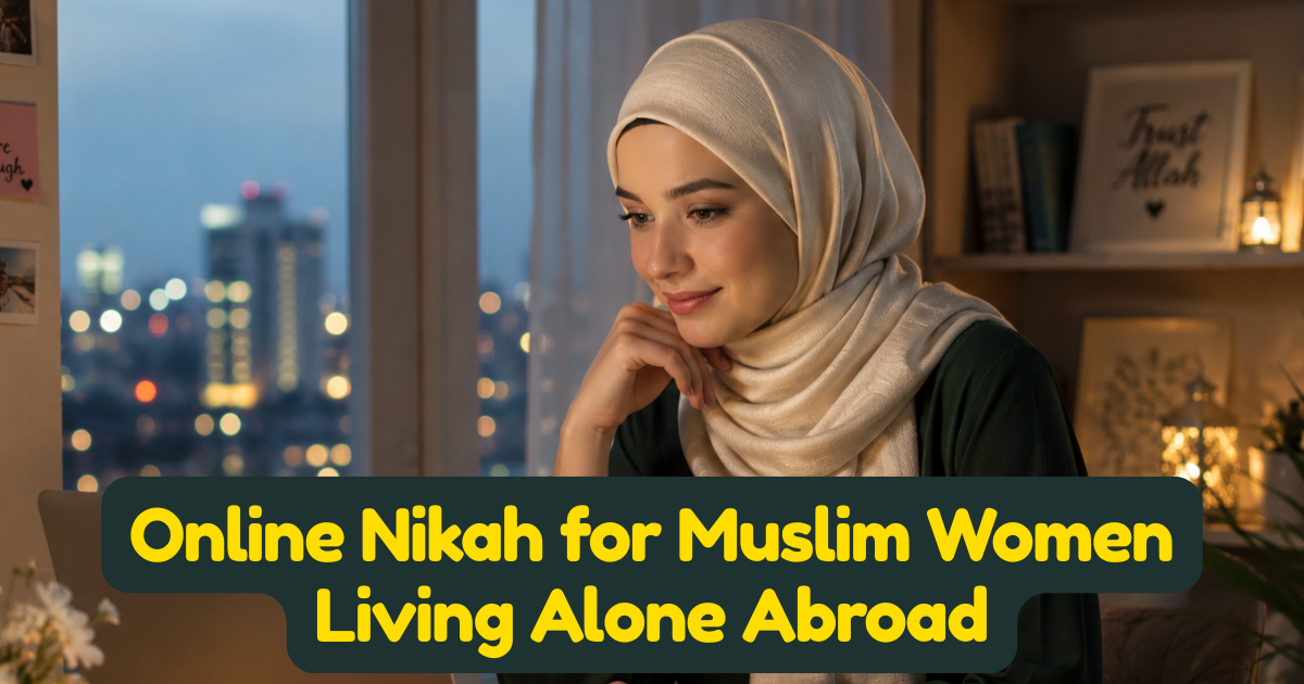 Online Nikah for Muslim Women Living Alone Abroad — Rights, Process, and Shariah Guidance