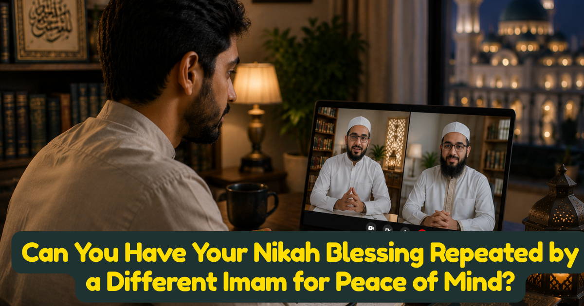 Can You Have Your Nikah Blessing Repeated by a Different Imam for Peace of Mind?