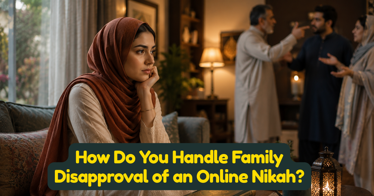 How Do You Handle Family Disapproval of an Online Nikah?