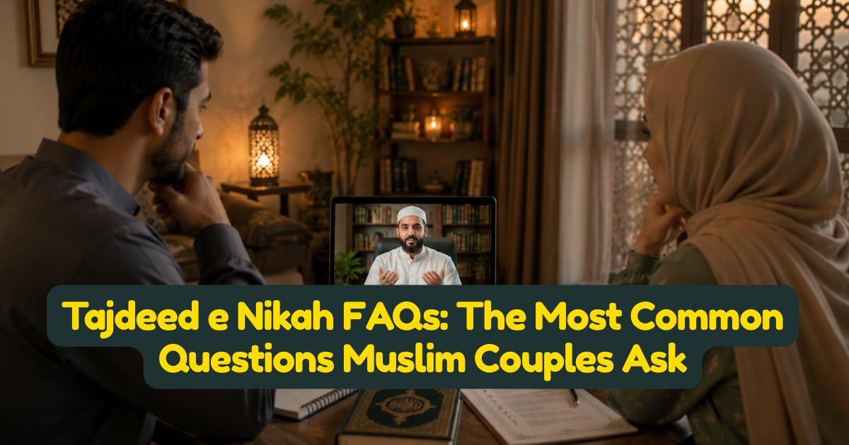 Tajdeed e Nikah FAQs: The Most Common Questions Muslim Couples Ask