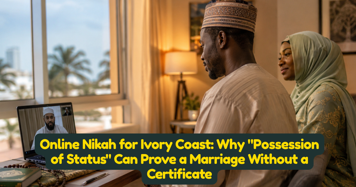 Online Nikah for Ivory Coast: Why "Possession of Status" Can Prove a Marriage Without a Certificate