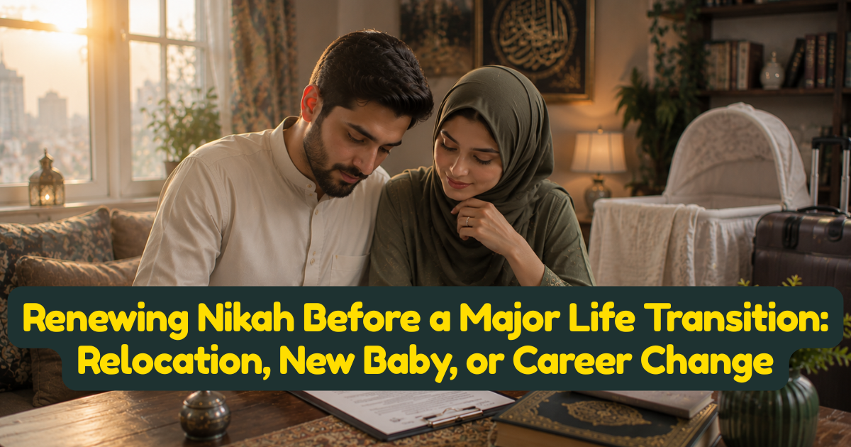 Renewing Nikah Before a Major Life Transition: Relocation, New Baby, or Career Change