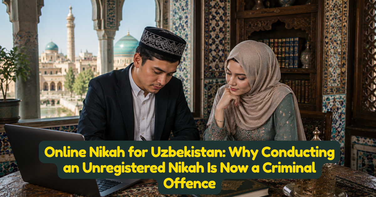 Online Nikah for Uzbekistan: Why Conducting an Unregistered Nikah Is Now a Criminal Offence
