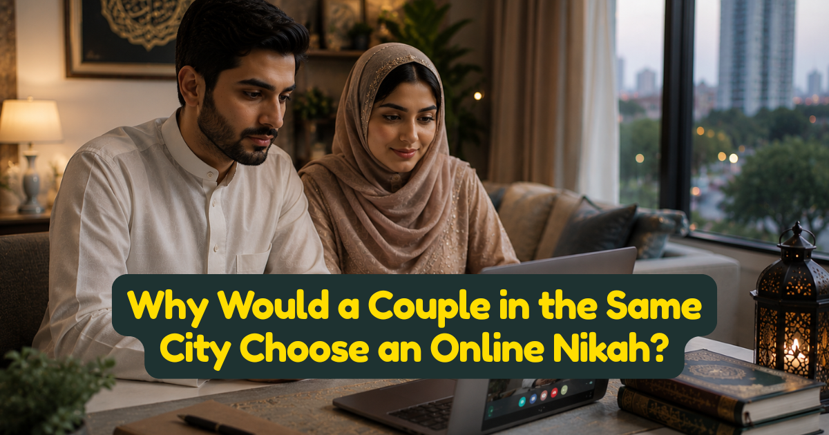 Why Would a Couple in the Same City Choose an Online Nikah?