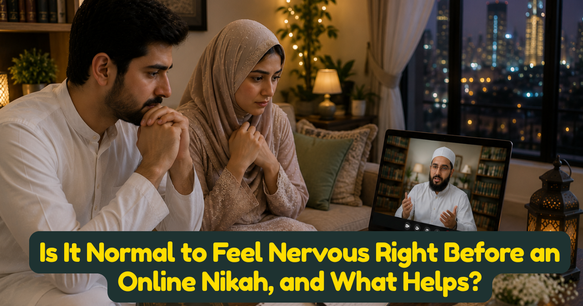 Is It Normal to Feel Nervous Right Before an Online Nikah, and What Helps?